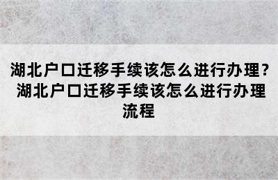 湖北户口迁移手续该怎么进行办理？ 湖北户口迁移手续该怎么进行办理流程